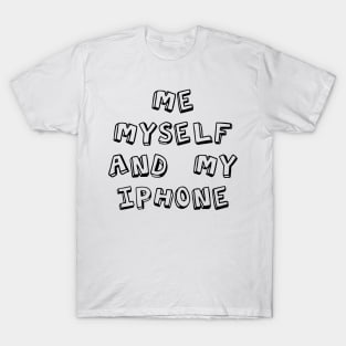 Me, myself and my iphone T-Shirt